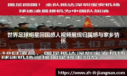 世界足球明星回国感人视频展现归属感与家乡情怀