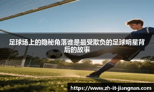 足球场上的隐秘角落谁是最受欺负的足球明星背后的故事